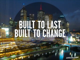 BUILT TO LAST
BUILT TO CHANGE
 