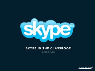 SKYPE IN THE CLASSROOM
       CASE STUDY
 