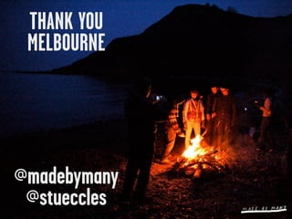 THANK YOU
 MELBOURNE




@madebymany
 @stueccles
 