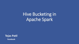 Hive Bucketing in
Apache Spark
Tejas Patil
Facebook
 