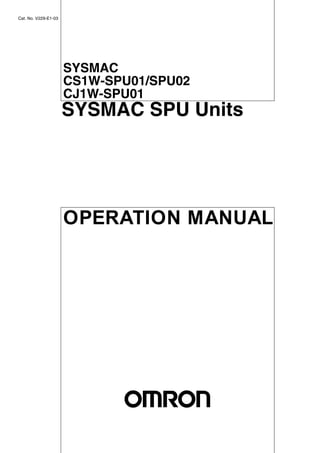 Cat. No. V229-E1-03




                      SYSMAC
                      CS1W-SPU01/SPU02
                      CJ1W-SPU01
                      SYSMAC SPU Units




                      OPERATION MANUAL
 