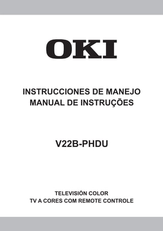INSTRUCCIONES DE MANEJO
  MANUAL DE INSTRUÇÕES




        V22B-PHDU




         TELEVISIÓN COLOR
 TV A CORES COM REMOTE CONTROLE
 