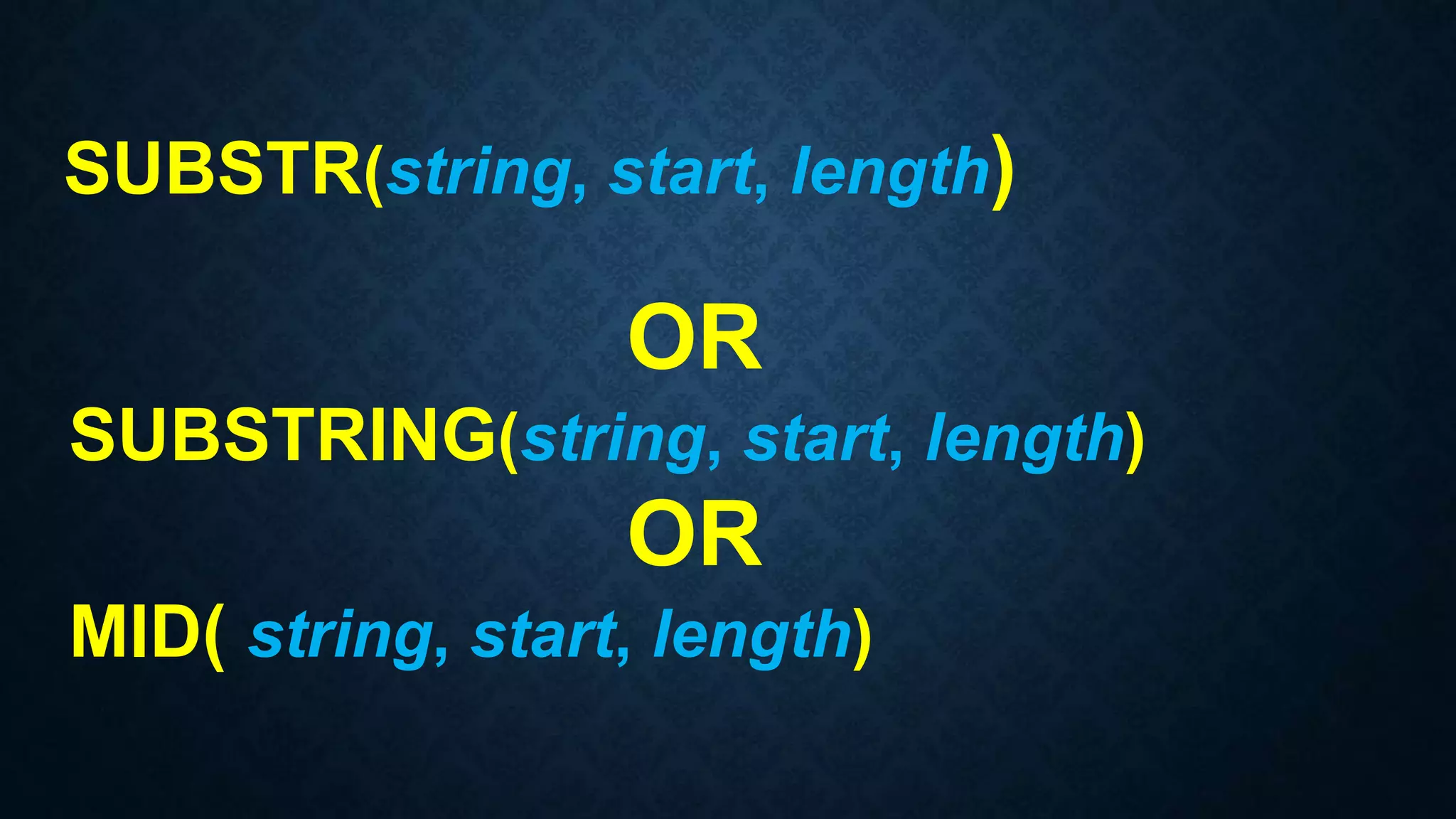 SUBSTR(string, start, length)
OR
SUBSTRING(string, start, length)
OR
MID( string, start, length)
 