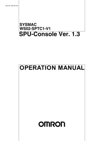 Cat. No. V231-E1-02




                      SYSMAC
                      WS02-SPTC1-V1
                      SPU-Console Ver. 1.3




                      OPERATION MANUAL
 