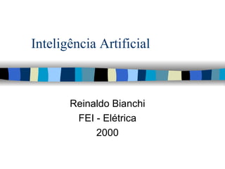 Inteligência Artificial Reinaldo Bianchi FEI - Elétrica 2000 