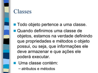 Classes <ul><li>Todo objeto pertence a uma classe. </li></ul><ul><li>Quando definimos uma classe de objetos, estamos na ve...