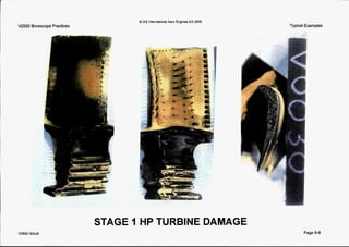 - I. '
r ;
V2500 Borescope Practices
Q IAE InternatlonalAero EnglnerAG 2000
Typical Examples
STAGE I HP TURBINE DAMAGE
Initialissue Page6-6
 