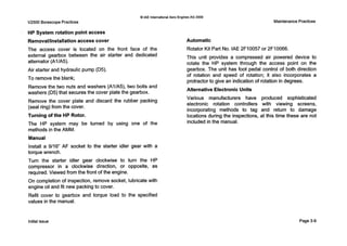 V2500 BorescopePractices
Q IAE InternationalAero EnginesAG 2000
MaintenancePractices
HP System rotation point access
Removalllnstallationaccess cover
The access cover is located on the front face of the
external gearbox between the air starter and dedicated
alternator (AI/A5).
Air starter and hydraulic pump (D5).
T o remove the blank;
Remove the two nuts and washers (Al/A5), two bolts and
washers (05) that secures the cover plate the gearbox.
Remove the cover plate and discard the rubber packing
(seal ring) from the cover.
Turning of the HP Rotor.
The HP system may be turned by using one of the
methods in the AMM.
Manual
Install a 9/16”A F socket to the starter idler gear with a
torque wrench.
Turn the starter idler gear clockwise to turn the HP
compressor in a clockwise direction, or opposite, as
required. Viewed from the front of the engine.
On completion of inspection, remove socket, lubricate with
engine oil and fit new packingto cover.
Refit cover to gearbox and torque load to the specified
values in the manual.
Automatic
Rotator Kit Part No. IAE 2F10057 or 2F10066.
This unit provides a compressed air powered device to
rotate the HP system through the access point on the
gearbox. The unit has foot pedal control of both direction
of rotation and speed of rotation; it also incorporates a
protractorto give an indication of rotation in degrees.
Alternative ElectronicUnits
Various manufacturers have produced sophisticated
electronic rotation controllers with viewing screens,
incorporating methods to tag and return to damage
locations during the inspections, at this time these are not
included in the manual.
Initial issue Page 3-9
 
