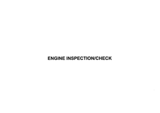 ENGINE INSPECTION/CHECK
 