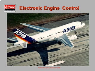 © International Aero Engines Inc 2000
Electronic Engine Control
Electronic Engine Control
EXIT
 
