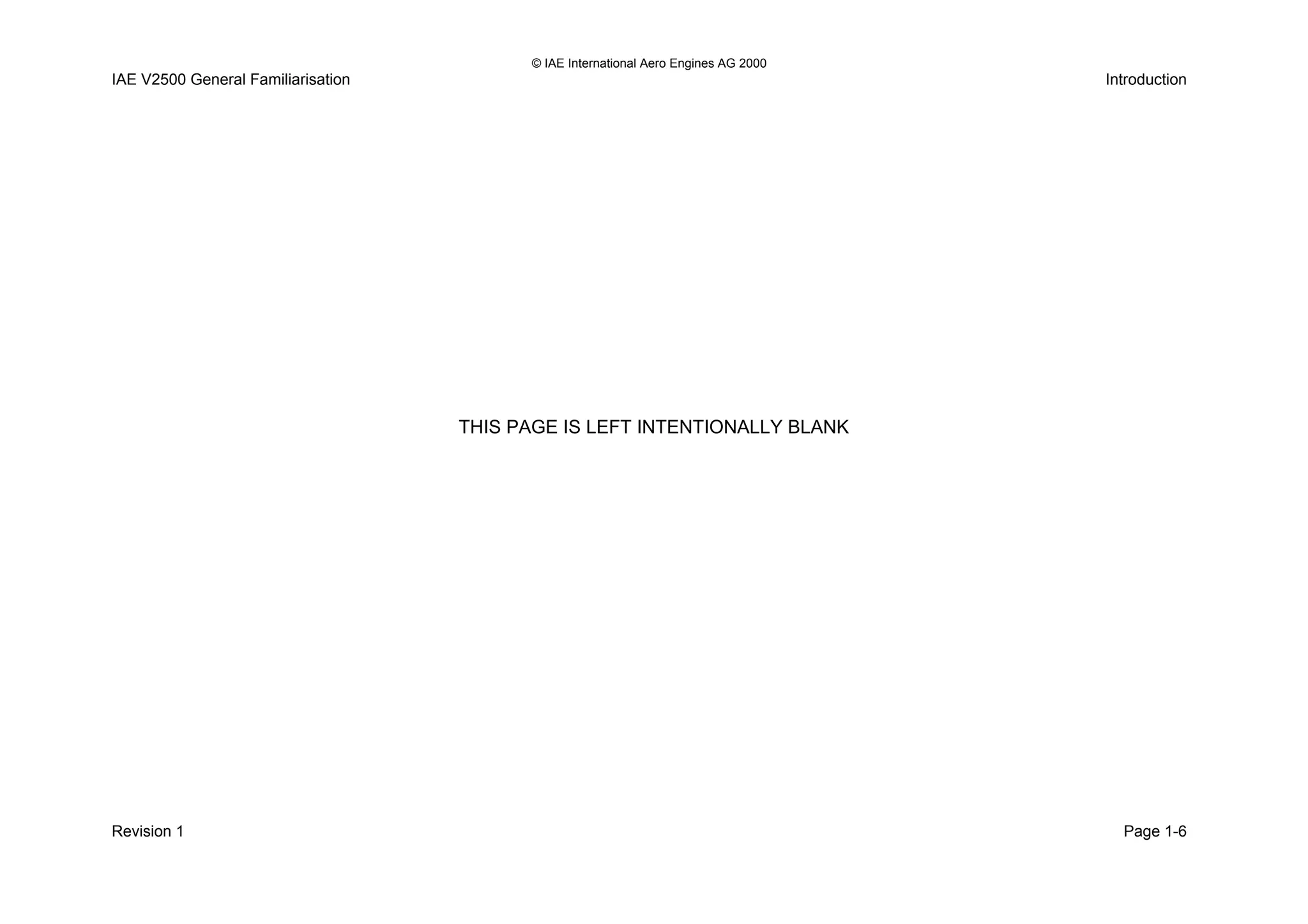 © IAE International Aero Engines AG 2000
IAE V2500 General Familiarisation Introduction
THIS PAGE IS LEFT INTENTIONALLY BLANK
Revision 1 Page 1-6
 