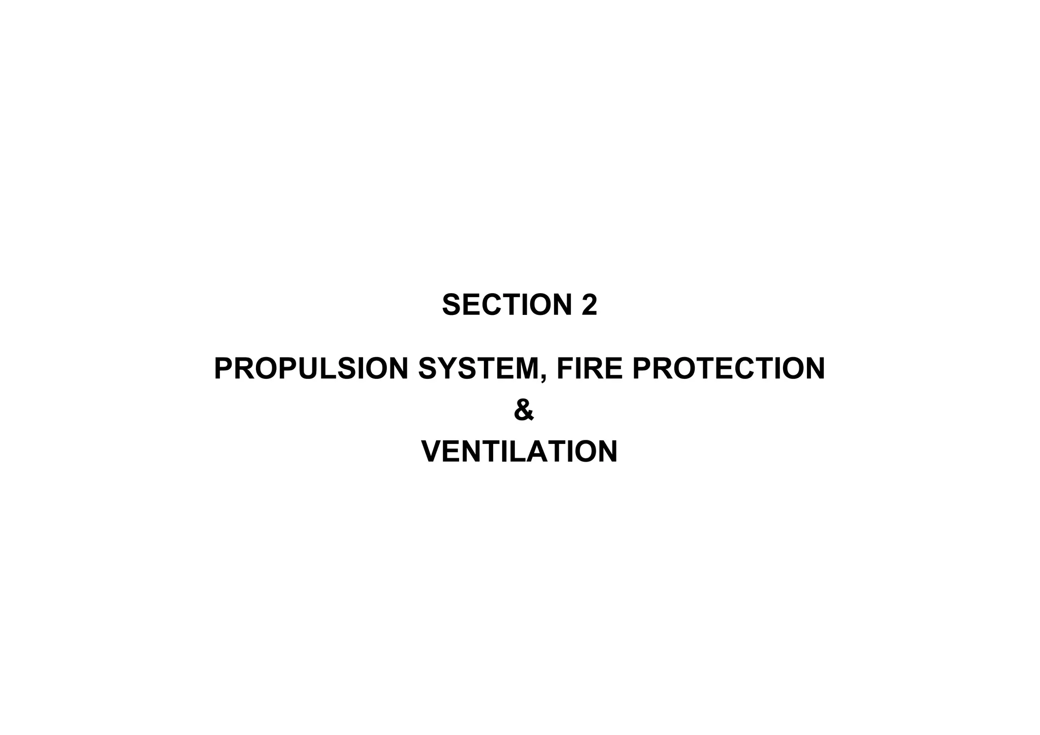 SECTION 2
PROPULSION SYSTEM, FIRE PROTECTION
&
VENTILATION
 