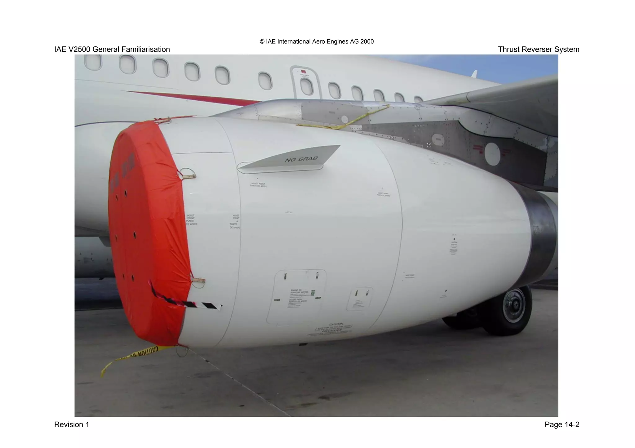 © IAE International Aero Engines AG 2000
IAE V2500 General Familiarisation Thrust Reverser System
Revision 1 Page 14-2
DETV250262
V2500 THRUST REVERSER SYSTEMV2500 THRUST REVERSER SYSTEM
 