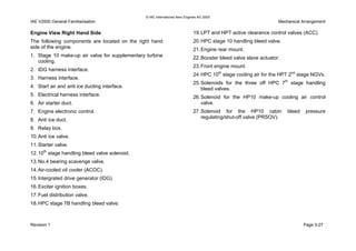 © IAE International Aero Engines AG 2000
IAE V2500 General Familiarisation Mechanical Arrangement
Engine View Right Hand Side
The following components are located on the right hand
side of the engine.
1. Stage 10 make-up air valve for supplementary turbine
cooling.
2. IDG harness interface.
3. Harness interface.
4. Start air and anti ice ducting interface.
5. Electrical harness interface.
6. Air starter duct.
7. Engine electronic control.
8. Anti ice duct.
9. Relay box.
10.Anti ice valve.
11.Starter valve.
12.10th
stage handling bleed valve solenoid.
13.No.4 bearing scavenge valve.
14.Air-cooled oil cooler (ACOC).
15.Intergrated drive generator (IDG).
16.Exciter ignition boxes.
17.Fuel distribution valve.
18.HPC stage 7B handling bleed valve.
19.LPT and HPT active clearance control valves (ACC).
20.HPC stage 10 handling bleed valve.
21.Engine rear mount.
22.Booster bleed valve slave actuator.
23.Front engine mount.
24.HPC 10th
stage cooling air for the HPT 2nd
stage NGVs.
25.Solenoids for the three off HPC 7th
stage handling
bleed valves.
26.Solenoid for the HP10 make-up cooling air control
valve.
27.Solenoid for the HP10 cabin bleed pressure
regulating/shut-off valve (PRSOV).
Revision 1 Page 3-27
 