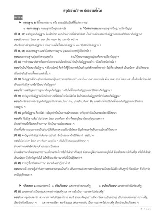 1 | P a g e
สรุปธรรมวิภาค นักธรรมชั้นโท
หมวด ๒
➢ กรรมฐาน ๒ ที่ตั้งของการงาน หรือ อารมณ์อันเป็นที่ตั้งแห่งการงาน
๑. สมถกรรมฐาน กรรมฐานเป็นอุบายสงบใจ ๒. วิปัสสนากรรมฐาน กรรมฐานเป็นอุบายเรืองปัญญา
(ปี 64, 57) ตจปัญจกกัมมัฏฐาน มีอะไรบ้าง? เรียกอีกอย่างหนึ่งว่าอย่างไร? เป็นอารมณ์ของสมถกัมมัฏฐานหรือของวิปัสสนากัมมัฏฐาน?
ตอบ มีเกสา ผม โลมา ขน นขา เล็บ ทนฺตา ฟัน และตโจ หนัง ฯ
เรียกอีกอย่างว่ามูลกัมมัฏฐาน ฯ เป็นอารมณ์ได้ทั้งสมถกัมมัฏฐาน และ วิปัสสนากัมมัฏฐาน ฯ
(ปี 63, 58) สมถกรรมฐาน และวิปัสสนากรรมฐาน มุ่งผลแห่งการปฏิบัติอย่างไร ?
ตอบ สมถกรรมฐานมุ่งผลคือความสงบใจ ส่วนวิปัสสนากรรมฐานมุ่งผลคือความเรืองปัญญา ฯ
(ปี 60) การพิจารณาสังขารทั้งหลายโดยความเป็นไตรลักษณ์ จัดเป็นกัมมัฏฐานอะไร ? มีประโยชน์อย่างไร ?
ตอบ จัดเป็นวิปัสสนากัมมัฏฐาน ฯ มีประโยชน์ คือทาให้รู้จักสภาพที่เป็นจริงแห่งสังขารทั้งหลายว่า ไม่เที่ยง เป็นทุกข์ เป็นอนัตตา แล้วเกิดความ
เบื่อหน่ายในสังขารทั้งหลายเหล่านั้น ฯ
(ปี 55) กัมมัฏฐานที่พระอุปัชฌาย์สอนแก่ผู้ขอบรรพชาอุปสมบทว่า เกสา โลมา นขา ทนฺตา ตโจ ตโจ ทนฺตา นขา โลมา เกสา นั้นเรียกชื่อว่าอะไร?
เป็นสมถกัมมัฏฐานหรือวิปัสสนากัมมัฏฐาน?
ตอบ ชื่อว่า ตจปัญจกกรรมฐาน หรือมูลกัมมัฏฐาน ฯ เป็นได้ทั้งสมถกัมมัฏฐานและวิปัสสนากัมมัฏฐาน ฯ
(ปี 52) ตจปัญจกกัมมัฏฐานเรียกอีกอย่างหนึ่งว่าอะไร มีอะไรบ้าง จัดเป็นสมถกัมมัฏฐานหรือวิปัสสนากัมมัฏฐาน?
ตอบ เรียกอีกอย่างหนึ่งว่ามูลกัมมัฏฐาน มีเกสา ผม, โลมา ขน, นขา เล็บ, ทันตา ฟัน และตโจ หนัง เป็นได้ทั้งสมถกัมมัฏฐานและวิปัสสนา
กรรมฐาน ฯ
(ปี 49) มูลกัมมัฏฐาน คืออะไร? เจริญอย่างไรเป็นอารมณ์ของสมถะ? เจริญอย่างไรเป็นอารมณ์ของวิปัสสนา?
ตอบ คือ กัมมัฏฐานเดิม ได้แก่ เกสา โลมา นขา ทันตา ตโจ ที่พระอุปัชฌาย์สอนก่อนบรรพชา ฯ
ถ้าเพ่งกาหนดให้จิตสงบด้วยภาวนา จัดเป็นอารมณ์ของสมถะ ฯ
ถ้ายกขึ้นพิจารณาแยกออกเป็นส่วนๆให้เห็นตามความเป็นจริงโดยสามัญลักษณะจัดเป็นอารมณ์ของวิปัสสนาฯ
(ปี 48) ตจปัญจกกัมมัฏฐานได้แก่อะไรบ้าง? จัดเป็นสมถะหรือวิปัสสนา? จงอธิบาย
ตอบ ได้แก่ เกสา โลมา นขา ทันตา และตโจ ฯ เป็นได้ทั้งสมถะและวิปัสสนา ฯ
ถ้าเพ่งกาหนดยังจิตให้สงบด้วยภาวนาเป็นสมถะ
ถ้าเพ่งพิจารณาถึงความแปรปรวนเปลี่ยนแปลงไป หรือให้เห็นว่าเป็นทุกข์ คือทนอยู่ได้ยากและทนอยู่ไม่ได้ ต้องเสื่อมสลายไปในที่สุด หรือให้เห็นว่า
เป็นอนัตตา บังคับบัญชาไม่ได้ ไม่ใช่ตัวตน พิจารณาเช่นนี้เป็นวิปัสสนา ฯ
(ปี 47) ความรู้ชั้นวิปัสสนาภาวนา หมายถึงความรู้อย่างไร?
ตอบ หมายถึง ความรู้เท่าทันสภาวธรรมตามความเป็นจริง เห็นอาการแห่งสภาวธรรมโดยความเป็นของไม่เที่ยง เป็นทุกข์ เป็นอนัตตา ซึ่งเรียกว่า
สามัญญลักษณะ ฯ
➢ ปริเยสนา ๒ การแสวงหา มี ๑. อริยปริเยสนา แสวงหาอย่างประเสริฐ ๒. อนริยปริเยสนา แสวงหาอย่างไม่ประเสริฐ
(ปี 55) แสวงหาอะไรเป็นการแสวงหาอย่างประเสริฐ แสวงหาอะไรเป็นการแสวงหาไม่ประเสริฐ?
ตอบ ในพระสูตรแสดงว่า แสวงหาสภาพอันมิใช่ของมีชรา พยาธิ มรณะ คือคุณธรรมมีพระนิพพานเป็นอย่างสูง เป็นการแสวงหาอย่างประเสร็ฐ
เรียกว่าอริยปริเยสนา ฯ แสวงหาของมีชรา พยาธิ มรณะ เช่นหาของเล่น เป็นการแสวงหาไม่ประเสริฐ เรียกว่าอนริยปริเยสนา ฯ
 