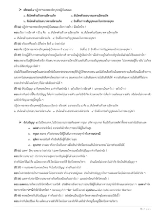 15 | P a g e
➢ อริยวงศ์ ๔ ปฏิปทาของพระอริยบุคคลผู้เป็นสมณะ
๑. สันโดษด้วยจีวรตามมีตามเกิด ๓. สันโดษด้วยเสนาสนะตามมีตามเกิด
๒. สันโดษด้วยบิณฑบาตตามมีตามเกิด ๔. ยินดีในการเจริญกุศลและในการละอกุศล
(ปี 62) ปฏิปทาของพระอริยบุคคลผู้เป็นสมณะ เรียกว่าอะไร ? มีอะไรบ้าง ?
ตอบ เรียกว่า อริยวงศ์ ฯ มี ๔ คือ ๑. สันโดษด้วยจีวรตามมีตามเกิด ๒. สันโดษด้วยบิณฑบาตตามมีตามเกิด
๓. สันโดษด้วยเสนาสนะตามมีตามเกิด ๔. ยินดีในการเจริญกุศลและในการละอกุศลฯ
(ปี 55) อริยวงศ์คืออะไร มีกี่อย่าง ข้อที่ ๔ ว่าอย่างไร?
ตอบ คือ ปฏิปทาของพระอริยบุคคลผู้เป็นสมณะ มี ๔ อย่าง ฯ ข้อที่ ๔ ว่า ยินดีในการเจริญกุศลและในการละอกุศล ฯ
(ปี 47) ภิกษุผู้ได้รับการสรรเสริญว่าดารงอยู่ในอริยวงศ์ เพราะเป็นผู้ปฏิบัติอย่างไร? เมื่อดารงอยู่ในอริยวงศ์ถูกต้องดีแล้วจะได้รับผลอย่างไร?
ตอบ เพราะเป็นผู้สันโดษด้วยจีวร บิณฑบาต เสนาสนะตามมีตามได้ และยินดีในการเจริญกุศลและในการละอกุศล ไม่ยกตนข่มผู้อื่น ขยัน ไม่เกียจ
คร้าน มีสัมปชัญญะ มีสติ ฯ
ย่อมได้รับผลคือความสุขใจและปลอดโปร่งใจเพราะความประพฤติดีปฏิบัติชอบของตน และไม่ต้องเดือดร้อนใจเพราะความเดือดร้อนเนื่องด้วยการ
แสวงหาไม่สมควรและประพฤติเสียหายโดยประการต่างๆ ย่อมครอบงาความยินดีและความไม่ยินดีเสียได้ ความยินดีและความไม่ยินดีก็ไม่อาจ
ครอบงาท่านได้ และใครๆ ก็ไม่อาจติเตียนท่านได้ ฯ
(ปี 43) อัปปมัญญา ๔ กับพรหมวิหาร ๔ ต่างกันอย่างไร ? อะไรเรียกว่า อริยวงศ์ ? แจกออกเป็นเท่าไร ? อะไรบ้าง ?
ตอบ ต่างกันอย่างนี้คือ อัปปมัญญาได้แก่การแผ่โดยไม่เจาะจงตัว และไม่มีจากัด ส่วนพรหมวิหารได้แก่การแผ่โดยเจาะจงตัว หรือโดยไม่เจาะจงตัว
แต่ยังจากัดมุ่งเอาหมู่นี้หมู่นั้น ฯ
ปฏิปทาของพระอริยบุคคลผู้เป็นสมณะเรียกว่า อริยวงศ์ แจกออกเป็น ๔ คือ ๑. สันโดษด้วยจีวรตามมีตามเกิด
๒. สันโดษด้วยบิณฑบาตตามมีตามเกิด ๓. สันโดษด้วยเสนาสนะตามมีตามเกิด ๔. ยินดีในการเจริญกุศลและในการละอกุศลฯ
➢ อัปปมัญญา ๔ (ไม่มีขอบเขต, ไม่มีประมาณ) ธรรมคือเมตตา กรุณา มุทิตา อุเบกขา ที่แผ่ไปในสรรพสัตว์ทั้งหลายอย่างไม่มีขอบเขต
๑. เมตตา ความรักใคร่ ,ความหวังดี หรือปรารถนาให้ผู้อื่นเป็นสุข
๒. กรุณา สงสาร หรือปรารถนาให้ผู้อื่นพ้นจากความทุกข์ หรือความปราณี
๓. มุทิตา พลอยยินดี หรือยินดีเมื่อผู้อื่นมีความสุข
๔. อุเบกขา วางเฉย หรือวางใจเป็นกลางเมื่อเห็นว่าสัตว์โลกย่อมเป็นไปตามกรรม ไม่อาจช่วยเหลือได้
(ปี 61) เมตตา มีความหมายว่าอย่างไร ? เมตตาในพรหมวิหารและในอัปปมัญญา ต่างกันอย่างไร ?
ตอบ มีความหมายว่า ปรารถนาความสุขความเจริญต่อผู้อื่นด้วยความจริงใจ ฯ
ต่างกันโดยวิธีแผ่ คือ แผ่โดยเจาะจงก็ดี โดยไม่เจาะจงก็ดี จัดเป็นพรหมวิหาร ถ้าแผ่โดยไม่เจาะจงไม่จากัด จัดเป็นอัปปมัญญา ฯ
(ปี 57) การแผ่เมตตาในพรหมวิหาร กับในอัปปมัญญา ต่างกันอย่างไร?
ตอบ ในพรหมวิหารเป็นการแผ่เมตตาโดยเจาะจงตัว หรือเจาะจงหมู่คณะ ส่วนในอัปปมัญญาเป็นการแผ่มเตตาโดยไม่เจาะจงตัวไม่มีจากัด ฯ
(ปี 54) เมตตากับปรานีมีความหมายต่างกันหรือเหมือนกันอย่างไร ? และอย่างไหนกาจัดวิตกอะไร ?
ตอบ เมตตาหมายถึงความรักใคร่หรือความหวังดี ปรานีหมายถึงความปรารถนาให้ผู้อื่นพ้นจากความทุกข์เข้าลักษณะแห่งกรุณา ฯ เมตตากาจัด
พยาบาทวิตก ปรานีกาจัดวิหิงสาวิตก ฯ (หมายเหตุ คาว่า “วิตก” ในที่นี้ หมายถึง อกุศลวิตก ๓ ได้แก่ กามวิตก พยาบาทวิตก วิหิงสาวิตก)
(ปี 49) พรหมวิหารกับอัปปมัญญา ต่างกันอย่างไร ? อย่างไหนเป็นปฏิปทาโดยตรงของภิกษุในพระธรรมวินัยนี้ ?
ตอบ ต่างกันโดยวิธีแผ่ คือ แผ่โดยเจาะจงตัวก็ดี โดยไม่เจาะจงตัวก็ดี แต่ยังจากัดหมู่นั้นหมู่นี้จัดเป็นพรหมวิหาร
 