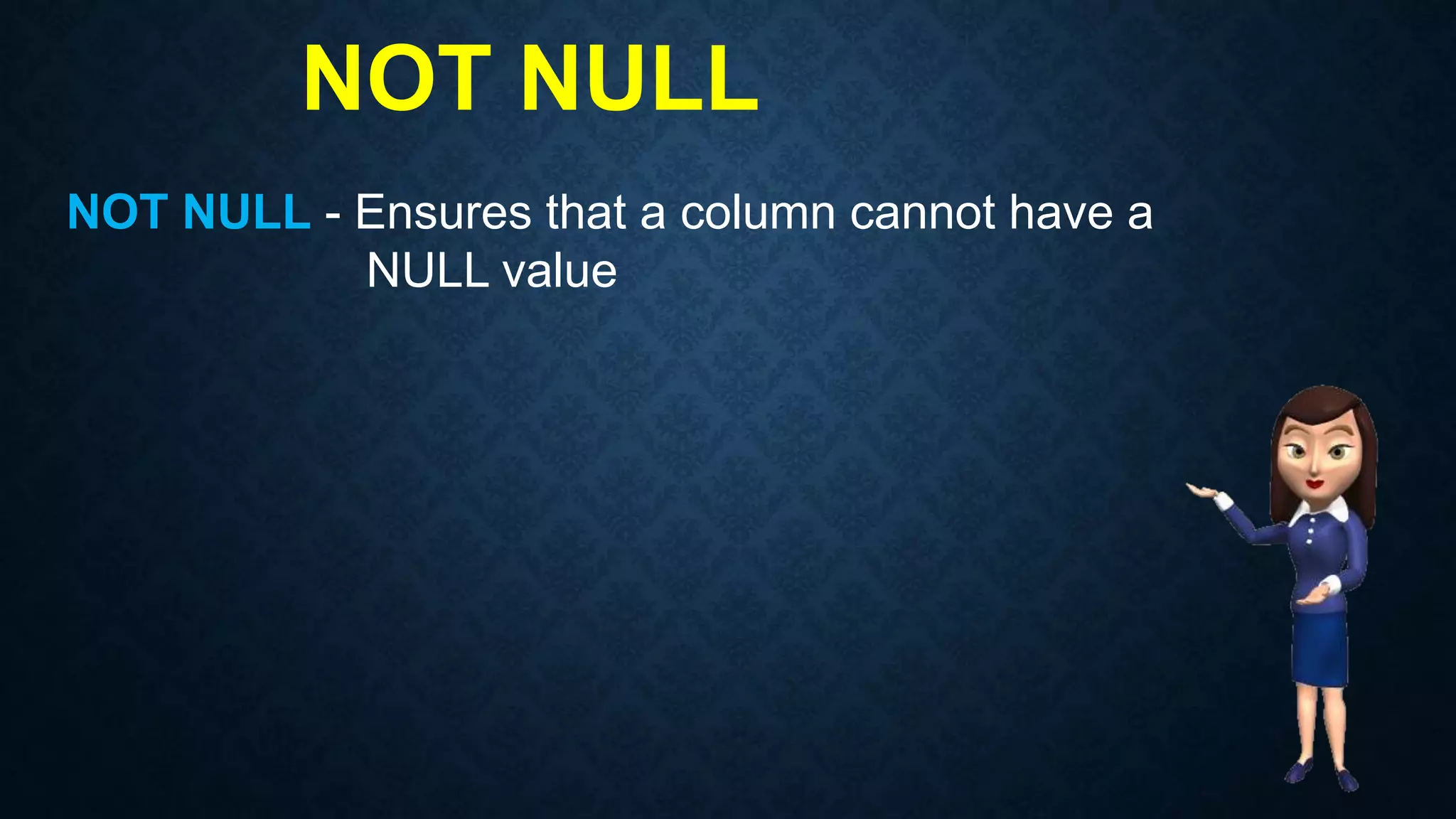 NOT NULL
NOT NULL - Ensures that a column cannot have a
NULL value
 