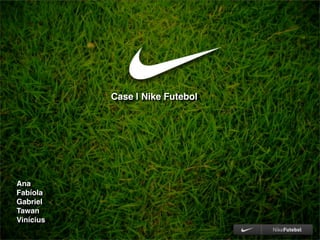 Case | Nike Futebol




Ana
Fabíola
Gabriel
Tawan
Vinícius
 