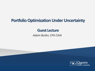 Portfolio Optimization Under Uncertainty
Guest Lecture
Adam Butler, CFA CAIA

 