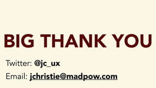BIG THANK YOU
Twitter: @jc_ux
Email: jchristie@madpow.com
 