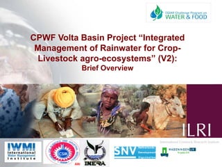 CPWF Volta Basin Project “Integrated
 Management of Rainwater for Crop-
 Livestock agro-ecosystems” (V2):
                Brief Overview




          ARI
 