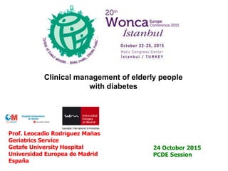 Prof. Leocadio Rodríguez Mañas
Geriatrics Service
Getafe University Hospital
Universidad Europea de Madrid
España
Clinical management of elderly people
with diabetes
24 October 2015
PCDE Session
 