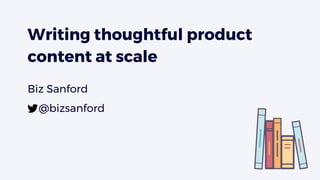 Writing thoughtful product
content at scale
Biz Sanford
@bizsanford
 
