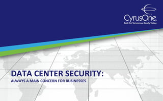 DATA CENTER SECURITY:
ALWAYS A MAIN CONCERN FOR BUSINESSES
 