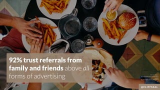 @CLIFFSEAL
92% trust referrals from
family and friends above all
forms of advertising Source: http://
brandtosales.weareoc...