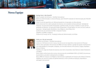 16
Nossa Equipe
Rodrigo Pasin • São Paulo/SP
Sócio-Fundador da V2Finance - Clairﬁeld International
Mestre em Administração, na área de ﬁnanças, pela FEA/USP. Graduado em Administração pela FEA/USP-
Ribeirão Preto.
Possui 15 anos de experiência em F&A participando de 37 operações na última década.
Autor pioneiro de livro sobre avaliação de empresas com conteúdo nacional publicado: Avaliação de
Empresas: Um guia para fusões & aquisições e gestão de valor, em 2004. É também co-autor do livro
Avaliação de Empresas: Um guia para Fusões & Aquisições e Private Equity, em 2010 e do livro Fusões &
Aquisiçoes: Reorganizações Societárias e Due Diligence, série GVlaw, 2012.
Conferencista em seminários de F&A e Corporate Finance.
Trabalhou na KPMG e Unibanco.
Professor de Finanças da FIA - Fundação Instituto de Administração e da GVlaw.
Phillip Lee • Rio de Janeiro/RJ
Consultor da V2Finance - Clairﬁeld International
Juntou-se à V2Finance em 2010 e possui mais de 25 anos de experiência internacional em ﬁnanças.
Liderou várias operações internacionais de M&A na Europa. Realizou a gestão de equipes multinacionais
com especialidade em transações complexas, em mercados diversos como Áustria, Hungria, República
Tcheca e Polônia.
Trabalhou em cargos de direção de empresas como Harris Corporation, Dow Chemical, Global TeleSystems
e SunBank.
Possui amplo conhecimento das normas internacionais de contabilidade (IFRS e US GAAP), de processos
orçamentários, previsões e planejamento estratégico.
Possui MBA em Finanças e em Negócios Internacionais e graduação em Finanças pela Indiana University.
Trabalhou em mais de 15 países em gestão ﬁnanceira e como consultor de ﬁnanças corporativas e
arbitragem internacional.
 