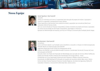 17
Nossa Equipe
Daniel Siguihara • São Paulo/SP
Consultor
Juntou-se à V2Finance em 2010 e é responsável pela execução de projetos de fusões e aquisições e
suporte na originação e prospecção de novos clientes.
Possui experiência internacional como analista de fusões e aquisições nas consultorias BoerCroon
(Holanda) e McColl Partners (EUA).
Tem sua carreira focada em Finanças Corporativas e esteve envolvido em projetos de fusões e aquisições
nos setores de tecnologia da informação, farmacêutico, agronegócio e ﬁnanceiro.
Bacharel em Administração de Empresas com foco em Finanças e Economia pela Fundação Getulio Vargas.
Roy Martelanc • São Paulo/SP
Conselheiro
Está na V2Finance desde a sua fundação como conselheiro e consultor e é Doutor em Administração pela
FEA/USP. Mestre em Administração pela FEA/USP.
Engenheiro Naval pela EPUSP. Diretor de Planejamento da FIA.
Professor da FEA/USP, na área de Administração Financeira. Coordenador da área de Finanças do Curso
de Graduação da FEA/USP.
Consultor Sênior do Projeto de Proposição de Metodologia para apuração da Estrutura Ótima Tarifária de
Capital para Revisão Tarifária Ordinária das Distribuidoras de Energia Elétrica - Aneel.
Coordenador do Curso Capacitação Empresarial para Pequenas e Médias Empresas Industriais.
Coordenador do MBA Banking da FIA.Atuação em projetos de consultoria desde 1984, junto a: Banco
Central do Brasil, Revista Pequenas Empresas Grandes Negócios, Secretaria da Segurança Pública SP,
Caterpillar e Bradesco, concessionários Mercedez Benz, dentre outros.
 
