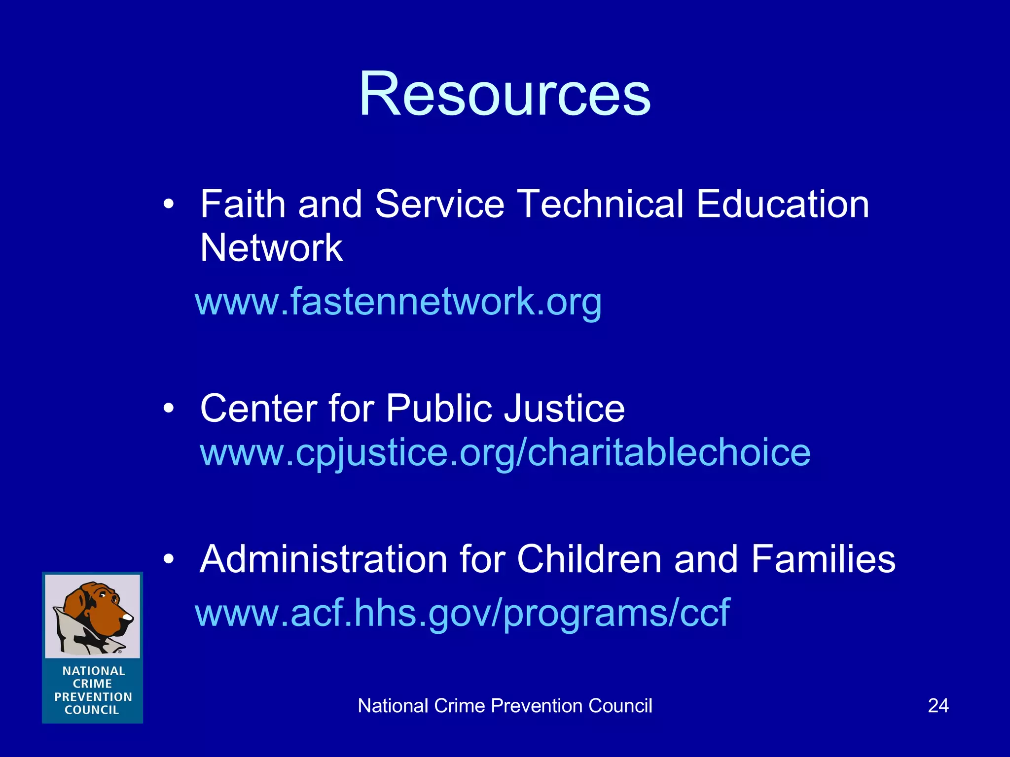 Resources Faith and Service Technical Education Network www.fastennetwork.org Center for Public Justice  www.cpjustice.org/charitablechoice Administration for Children and Families www.acf.hhs.gov/programs/ccf 