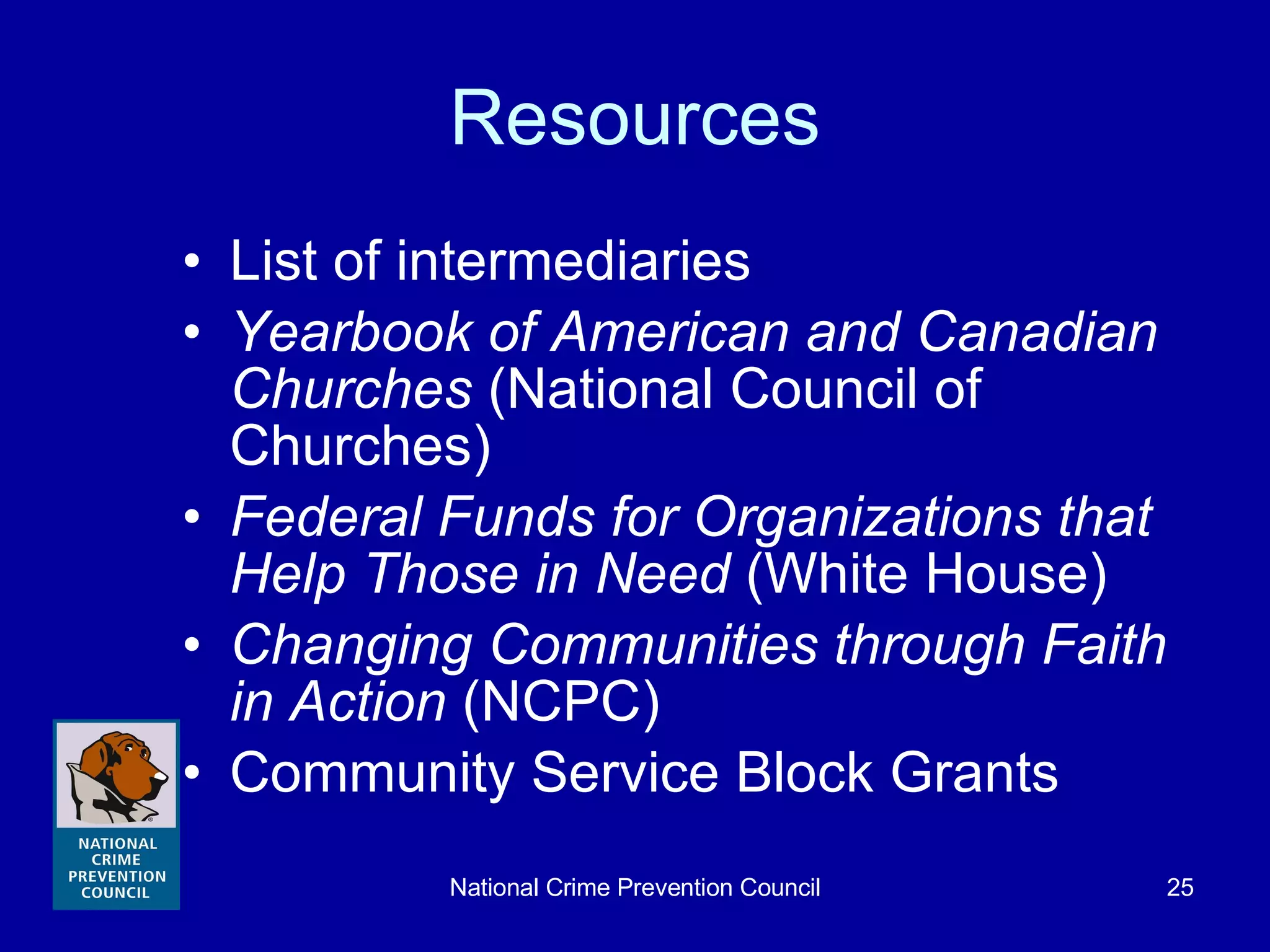 Resources List of intermediaries  Yearbook of American and Canadian Churches  (National Council of Churches) Federal Funds for Organizations that Help Those in Need  (White House)  Changing Communities through Faith in Action  (NCPC) Community Service Block Grants 