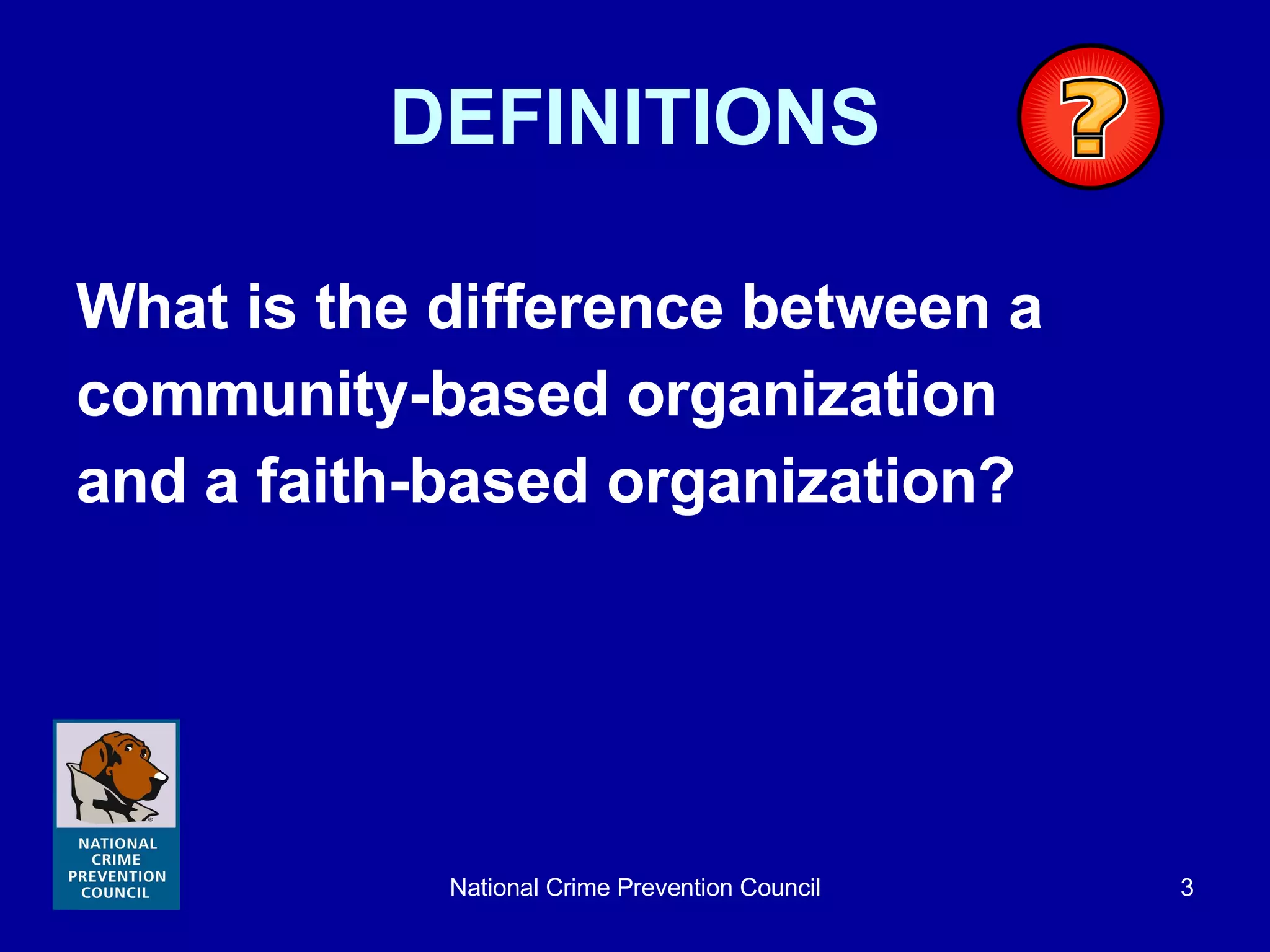 DEFINITIONS What is the difference between a community-based organization and a faith-based organization? 
