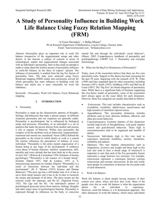 Integrated Intelligent Research (IIR) International Journal of Data Mining Techniques and Applications
Volume: 02 Issue: 02 June 2013 Page No.33-37
ISSN: 2278-2419
33
A Study of Personality Influence in Building Work
Life Balance Using Fuzzy Relation Mapping
(FRM)
A.Victor Devadoss1
, J. Befija Minnie2
PG & Research Department of Mathematics, Loyola College, Chennai, India
Email: 1
hanivictor@ymail.com , 2
befija@yahoo.co.in
Abstract -Personality plays an important role in work life
balance irrespective of the organizational setups and other
factors. It has become a subject of concern in terms of
technological, market and organizational changes associated
with an individual’s personality. Here in this study an attempt is
made to study about the holistic picture of personality influence
in work-life balance on the basis of experts’ opinion. The
influence of personality is studied from the big five factors of
personality traits. The data were analyzed using Fuzzy
Relational mapping (FRM) model and conclusions arrived for
which personality has more influence in building work life
balance and which one is more vulnerable for work life
imbalance.
Keywords - Personality, Work Life balance, Fuzzy Relational
mapping.
I. INTRODUCTION
A. Personality
Personality is made up the characteristic patterns of thoughts,
feelings, and behaviors that make a person unique. In different
situations personality and our responses are generally stable.
Personality is psychological, but is influenced by biological
needs and processes. Personality of an individual is a set of
qualities that make the person distinct from another and assume
a role or manner of behavior. Within ones personality the
complex of all the attributes such as behavioral, temperamental,
emotional and mental are considered. Guest (2002) defined the
personality as the extent to which family or work is a central
life interest influences the perceptions of balance of every
individual. “Personality is the entire mental organization of a
human being at any stage of his development. It embraces
every phase of human character: intellect, temperament, skill,
morality and every attitude that has been built up in the course
of one's life”, (Warren & Carmichael 1930, Elements of human
psychology). “Personality is the essence of a human being”,
(Gordon Allport 1957, Hall & Lindzey, 1957, p. 9,
characterizing statements by Gordon Allport). “Personality is a
result of interaction between the individual and the
environment”. (B. F. Skinner (1953) Science and Human
Behavior). “The poor ego has a still harder time of it; it has to
serve three harsh masters and it has to do its best to reconcile
the claims and demands of all three...The three tyrants are the
external world, the superego, and the id”, (Sigmund Freud,
1923, The Ego and the Id). “An individual's pattern of
psychological processes arises from motives, feelings, thoughts
and other major areas of psychological function. Personality is
expressed through its influences on the body, in conscious
mental life and through the individual's social behavior”,
(Mayer, 2005, Comprehensive handbook of personality and
psychopathology CHOPP Vol. 1: Personality and everyday
functioning).
B. What Are the Big Five Dimensions of Personality?
Today, most of the researchers believe that there are five core
personality traits. Support to this theory has been increasing for
the past 50 years, beginning with the research of D. W. Fiske
(1949) and later expanded upon by other researchers including
Norman (1967), Smith (1967), Goldberg (1981) and McCrae &
Costa (1987). The "big five" are broad categories of personality
traits. While there is a significant body of literature supporting
this five-factor model of personality, some of the researchers
don't always agree on the exact labels for each dimension.
However, these five categories are usually described as follows:
 Extraversion: This trait includes characteristics such as
excitability, sociability, talkativeness, assertiveness and
high amounts of emotional expressiveness.
 Agreeableness: This personality dimension includes
attributes such as trust, altruism, kindness, affection, and
other pro-social behaviors.
 Conscientiousness: Common features of this dimension
include high levels of thoughtfulness, with good impulse
control and goal-directed behaviors. Those high in
conscientiousness tend to be organized and mindful of
details.
 Neuroticism: Individuals high in this trait tend to
experience emotional instability, anxiety, moodiness,
irritability and sadness.
 Openness: This trait features characteristics such as
imagination, inventive and insight and those high in this
trait also tend to have a broad range of interests.It is
important to note that each of the five personality factors
represents a range between two extremes. For example,
extraversion represents a continuum between extreme
extraversion and extreme introversion. In the real world,
most people lie somewhere in between the two polar ends
of each dimension.
C. Work Life Balance
Work life balance is about people having measure of their
control over when, where and how they work. Most of the
people view this as work life balance is what the organization
allows for an individual to experience.
However, work-life balance is a bi dimensional approach. The
other dimension of work-life balance, which many individuals
 