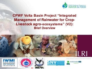 CPWF Volta Basin Project “Integrated
Management of Rainwater for CropLivestock agro-ecosystems” (V2):
Brief Overview

ARI

 