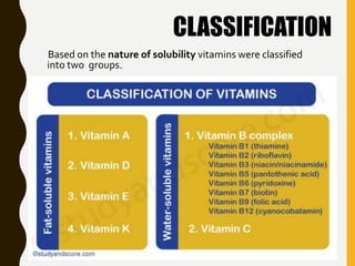 CLASSIFICATION
Based on the nature of solubility vitamins were classified
into two groups.
 