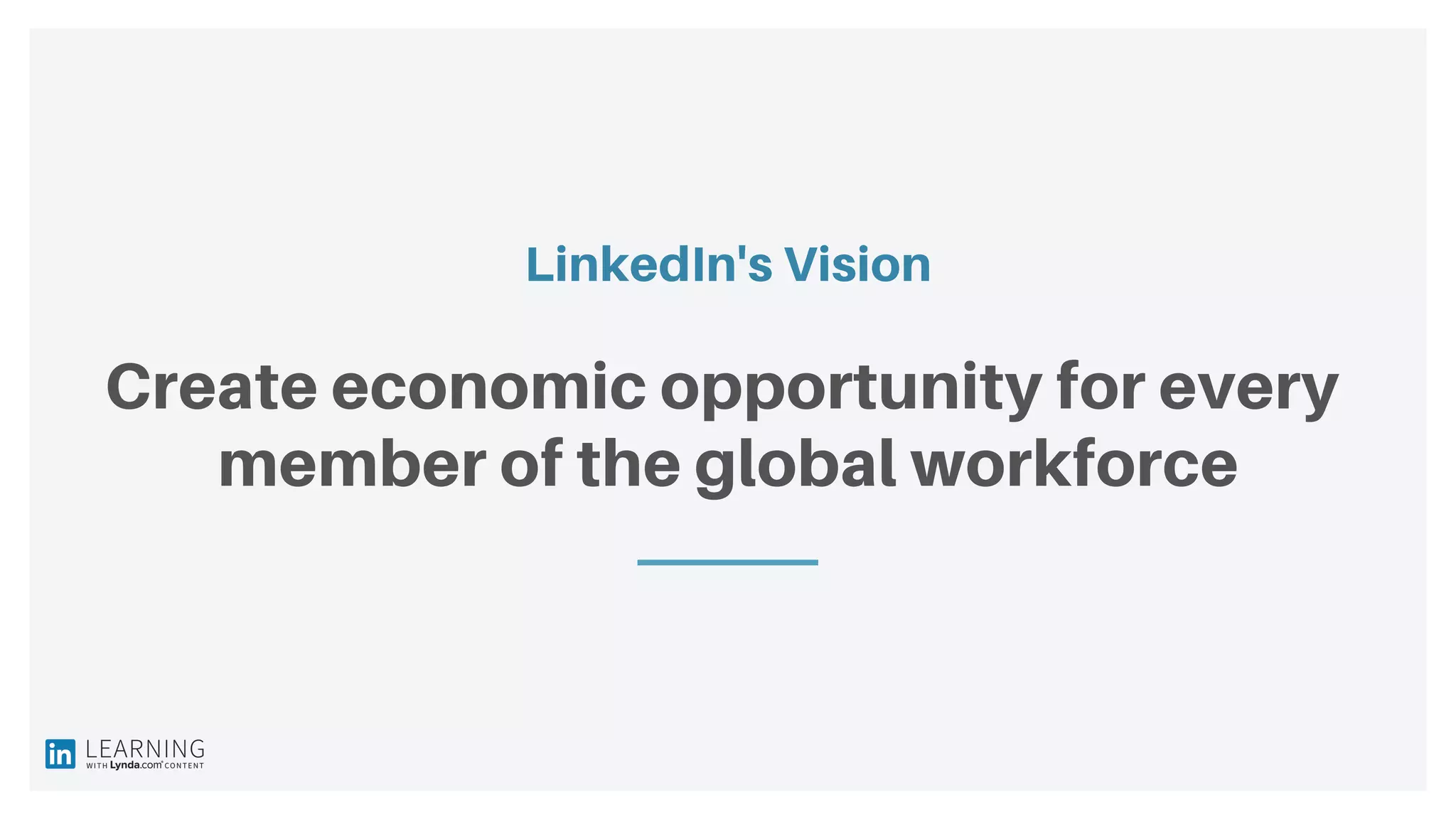 LinkedIn's Vision
Create economic opportunity for every
member of the global workforce
 
