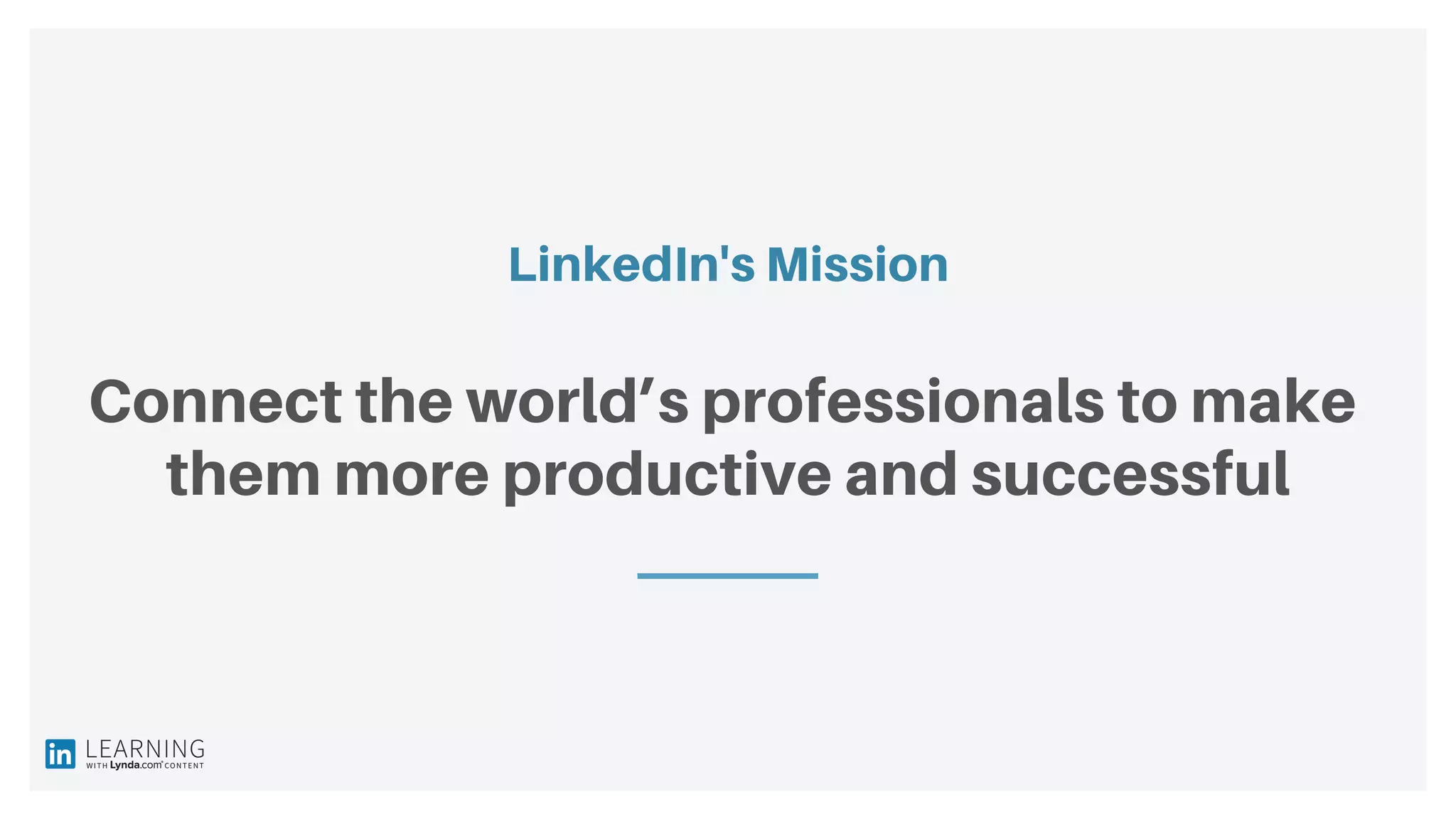 LinkedIn's Mission
Connect the world’s professionals to make
them more productive and successful
 