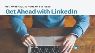 USC MARSHALL SCHOOL OF BUSINESS
Get Ahead with LinkedIn
 