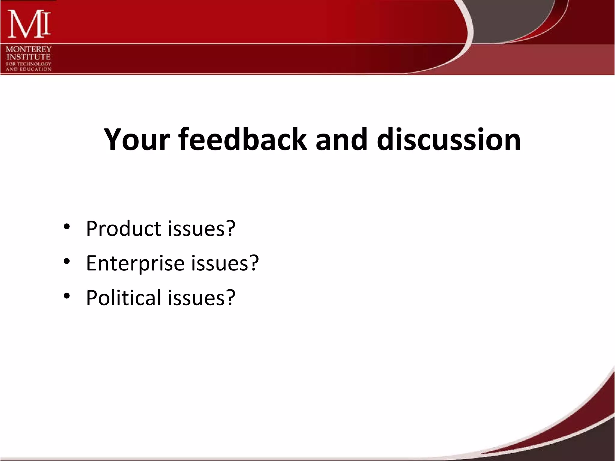 Your feedback and discussion Product issues? Enterprise issues? Political issues? 