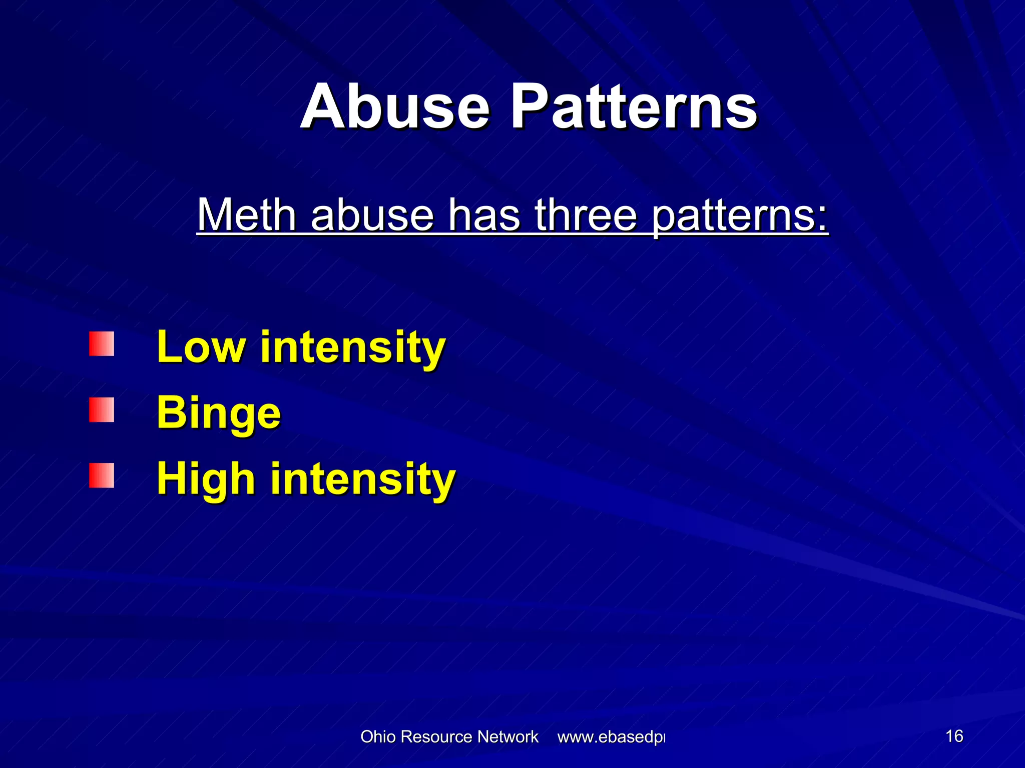 Abuse Patterns Meth abuse has three patterns: Low intensity Binge High intensity 