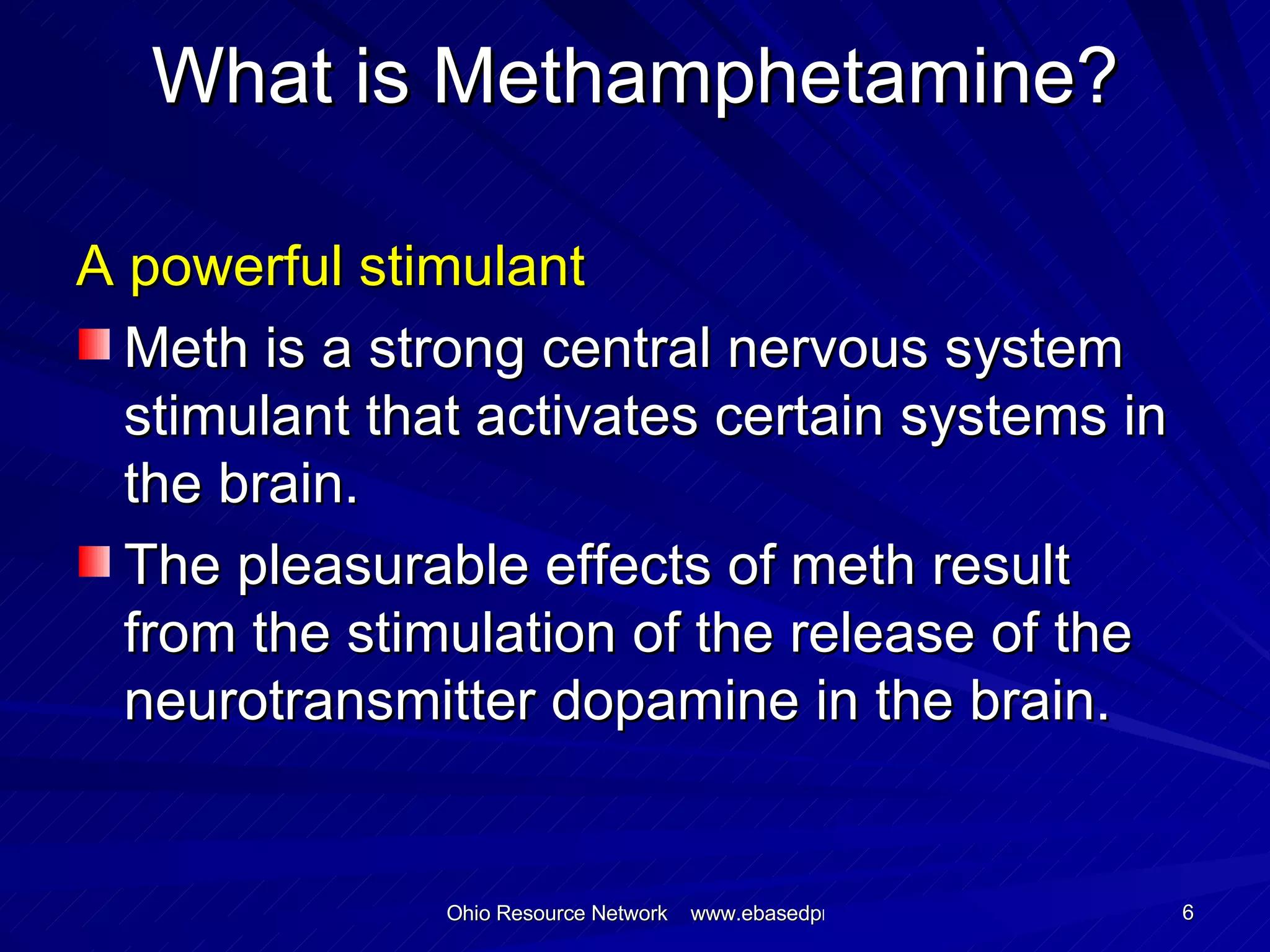 What is Methamphetamine? A powerful stimulant Meth is a strong central nervous system stimulant that activates certain systems in the brain. The pleasurable effects of meth result from the stimulation of the release of the neurotransmitter dopamine in the brain. 