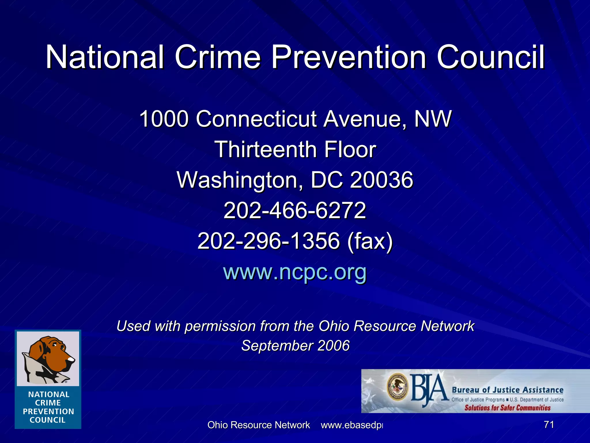 National Crime Prevention Council 1000 Connecticut Avenue, NW Thirteenth Floor Washington, DC 20036 202-466-6272 202-296-1356 (fax) www.ncpc.org Used with permission from the Ohio Resource Network September 2006 