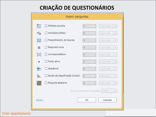 http://aprendendootempotodo.com.br
CRIAÇÃO DE QUESTIONÁRIOS
Criar questionario
 