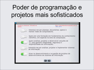Poder de programação e
projetos mais sofisticados
 