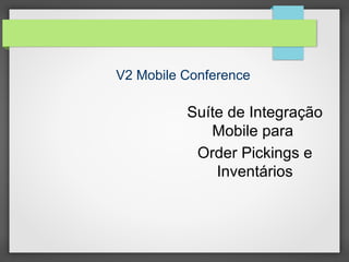 V2 Mobile Check

Suíte de Integração
Mobile para
Order Pickings e
Inventários

 