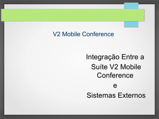 V2 Mobile Check

Integração Entre a
Suíte V2 Mobile
Check
e
Sistemas Externos

 