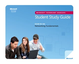 Student Study Guide
M I C R O S O F T T E C H N O L O G Y A S S O C I AT E
EXAM 98-366
Networking Fundamentals
 