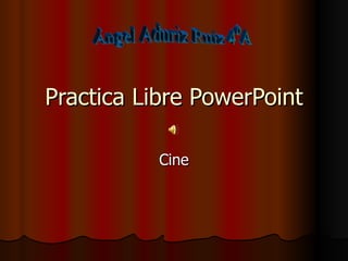 Practica Libre PowerPoint Cine Ángel Aduriz Ruiz 4ºA 